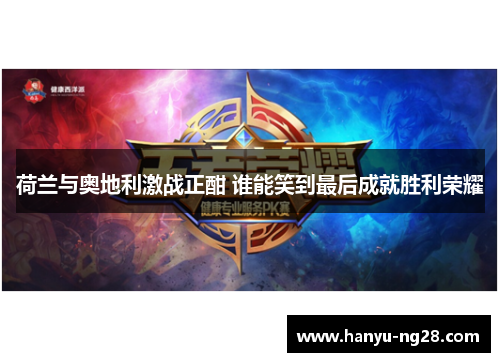 荷兰与奥地利激战正酣 谁能笑到最后成就胜利荣耀