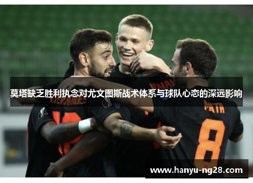 莫塔缺乏胜利执念对尤文图斯战术体系与球队心态的深远影响