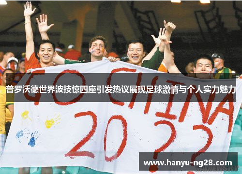 普罗沃德世界波技惊四座引发热议展现足球激情与个人实力魅力 普罗沃德世界波技惊四座引发热议展现足球激情与个人实力魅力