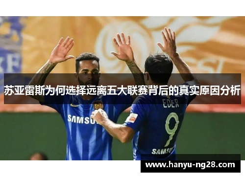 苏亚雷斯为何选择远离五大联赛背后的真实原因分析 苏亚雷斯为何选择远离五大联赛背后的真实原因分析