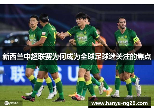 新西兰中超联赛为何成为全球足球迷关注的焦点