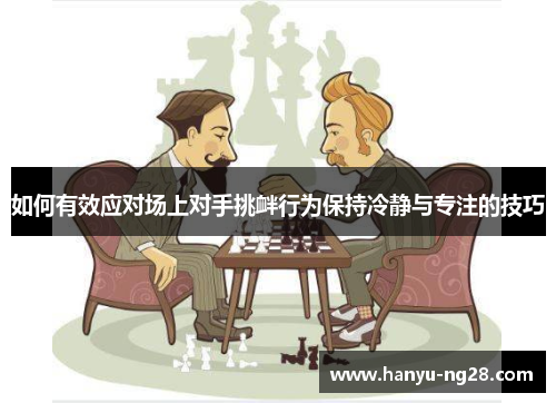 如何有效应对场上对手挑衅行为保持冷静与专注的技巧
