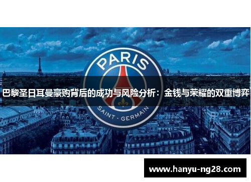 巴黎圣日耳曼豪购背后的成功与风险分析：金钱与荣耀的双重博弈