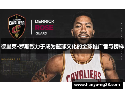 德里克·罗斯致力于成为篮球文化的全球推广者与榜样