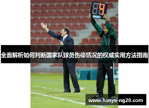 全面解析如何判断国家队球员伤停情况的权威实用方法指南