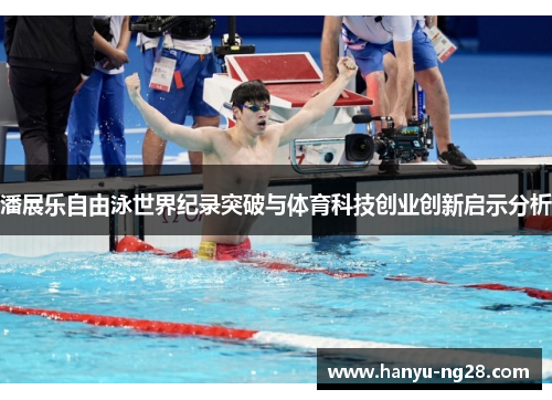 潘展乐自由泳世界纪录突破与体育科技创业创新启示分析