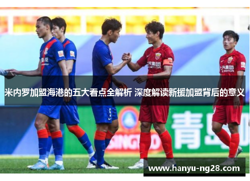 米内罗加盟海港的五大看点全解析 深度解读新援加盟背后的意义