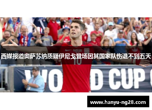 西媒报道奥萨苏纳质疑伊尼戈登场因其国家队伤退不到五天
